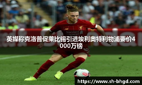 英媒称克洛普促莱比锡引进埃利奥特利物浦要价4000万镑